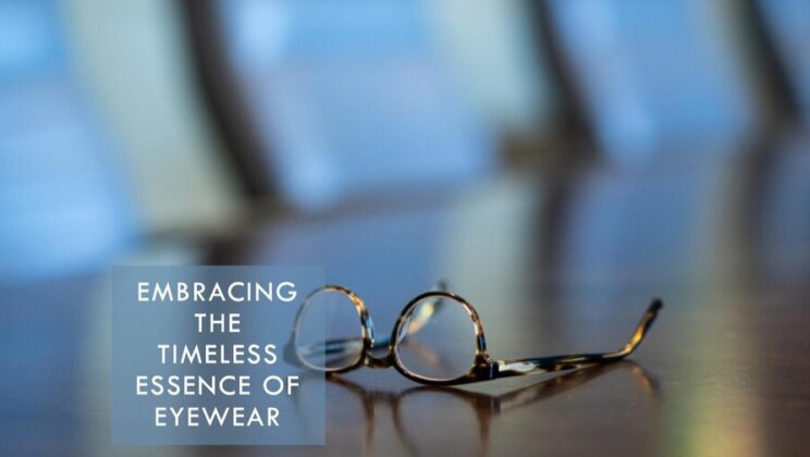 Beyond the Buzz: Embracing the Timeless Essence of Eyewear